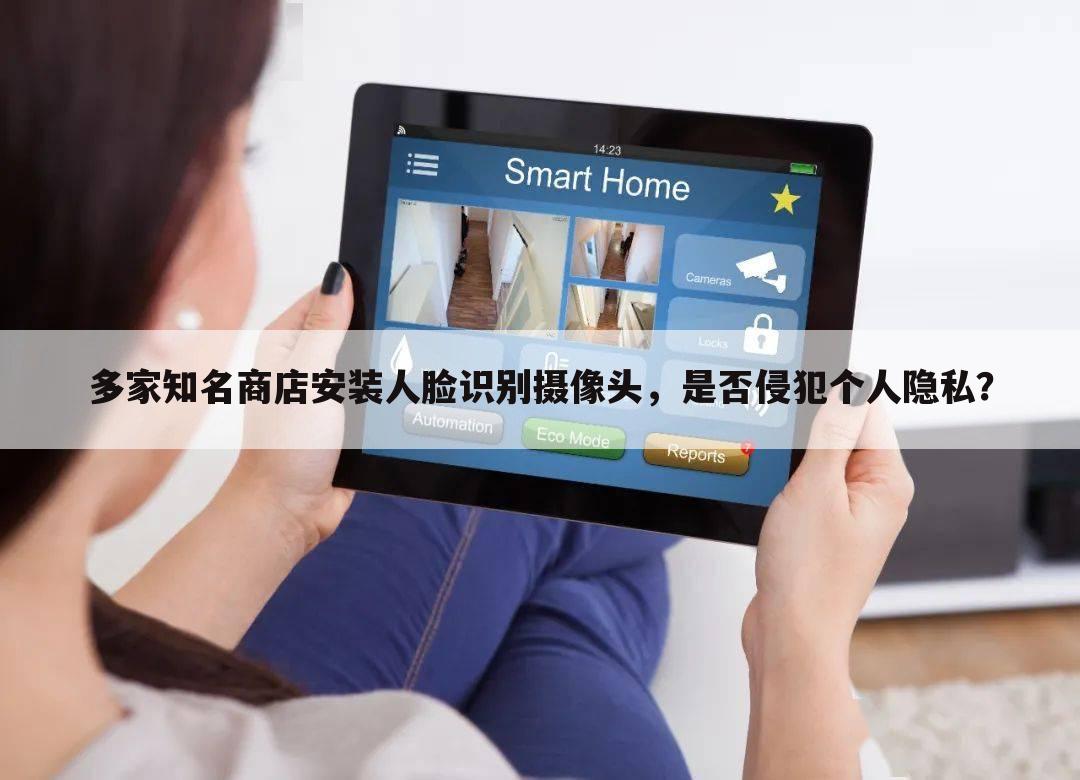 多家知名商店安装人脸识别摄像头，是否侵犯个人隐私？