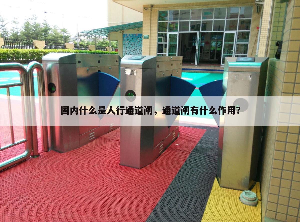 国内什么是人行通道闸,通道闸有什么作用?