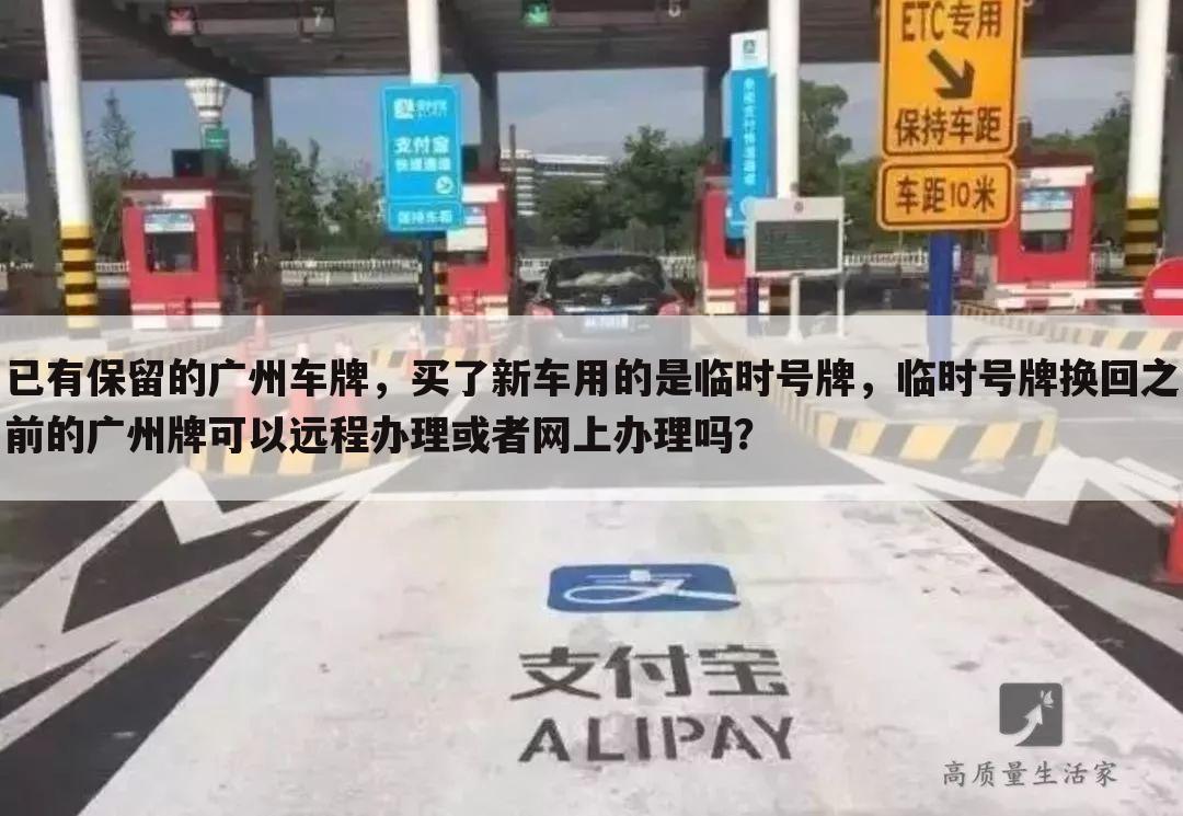 已有保留的广州车牌,买了新车用的是临时号牌,临时号牌换回之前的广州牌可以远程办理或者网上办理吗?