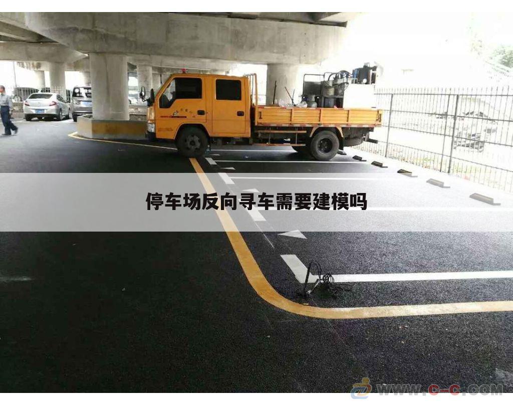 停车场反向寻车需要建模吗