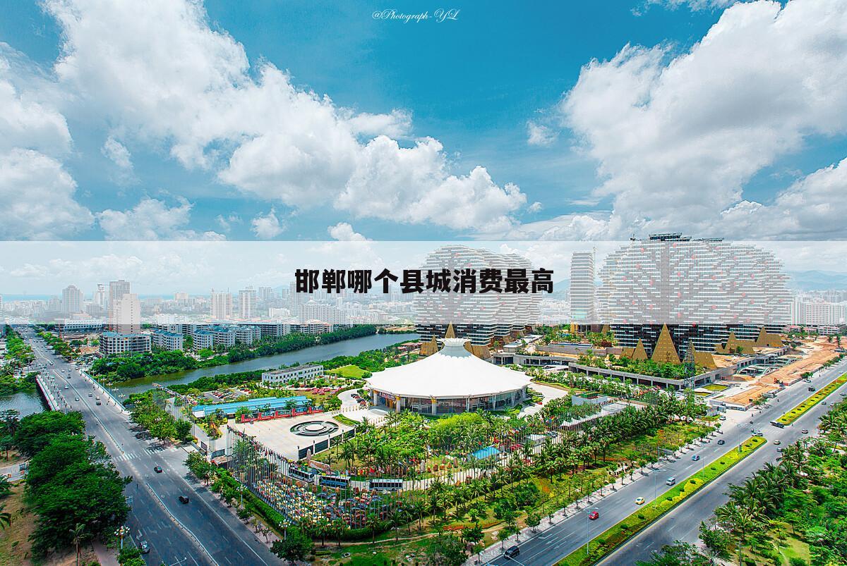 邯郸哪个县城消费最高
