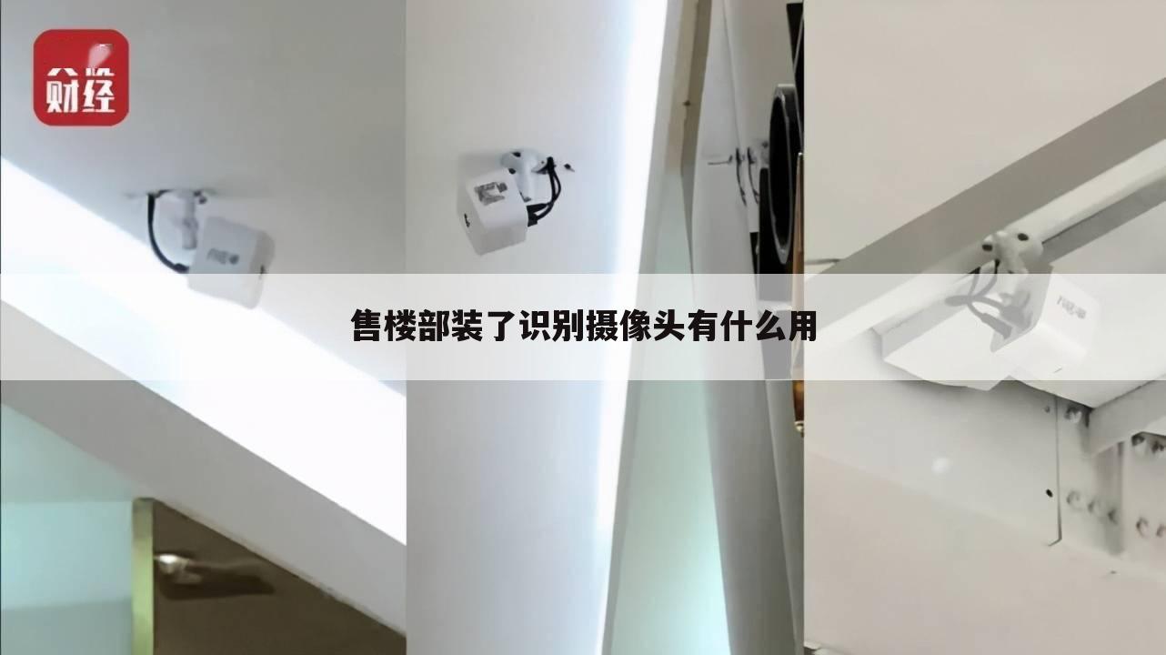 售楼部装了识别摄像头有什么用