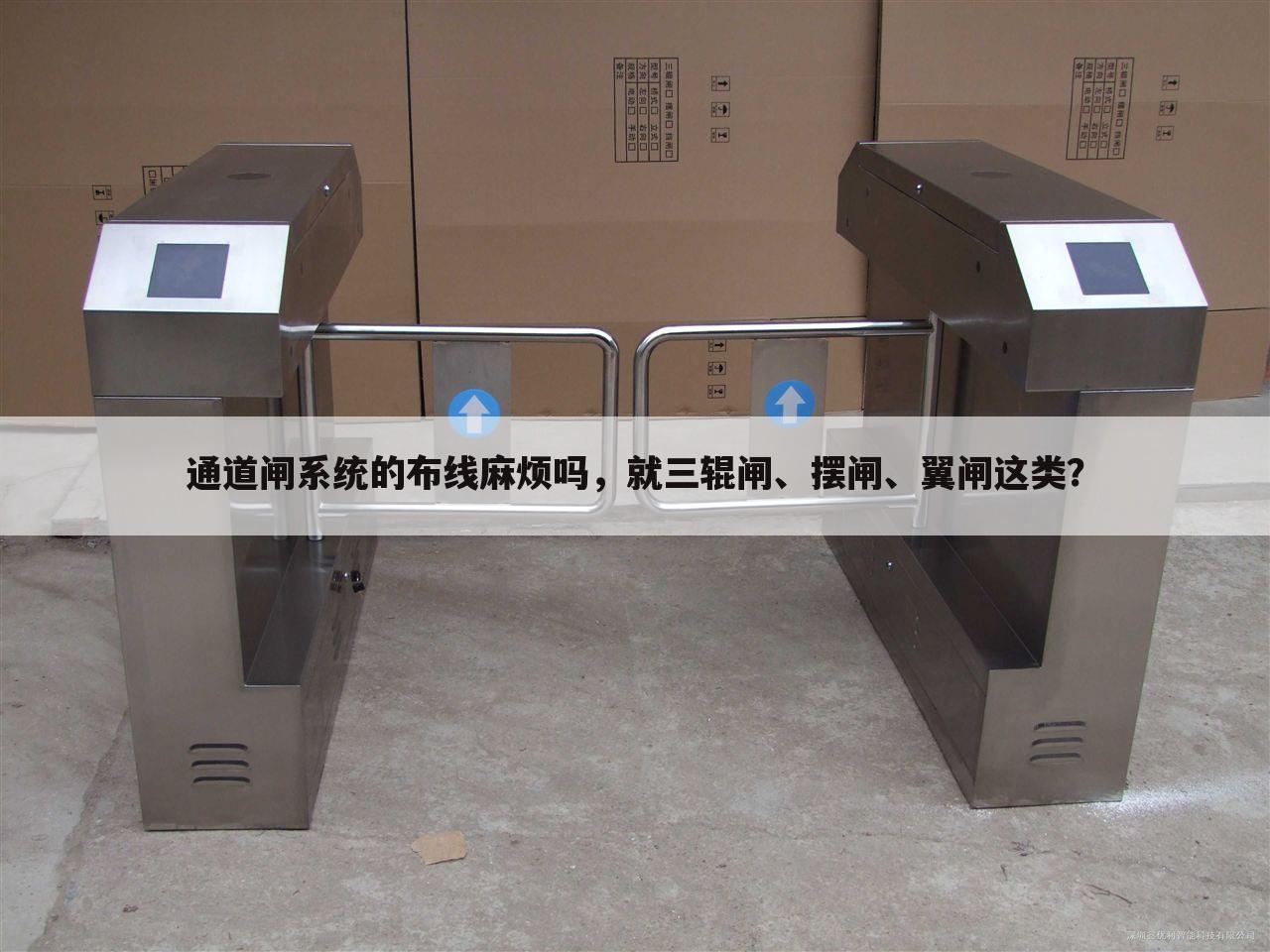 通道闸系统的布线麻烦吗,就三辊闸、摆闸、翼闸这类?