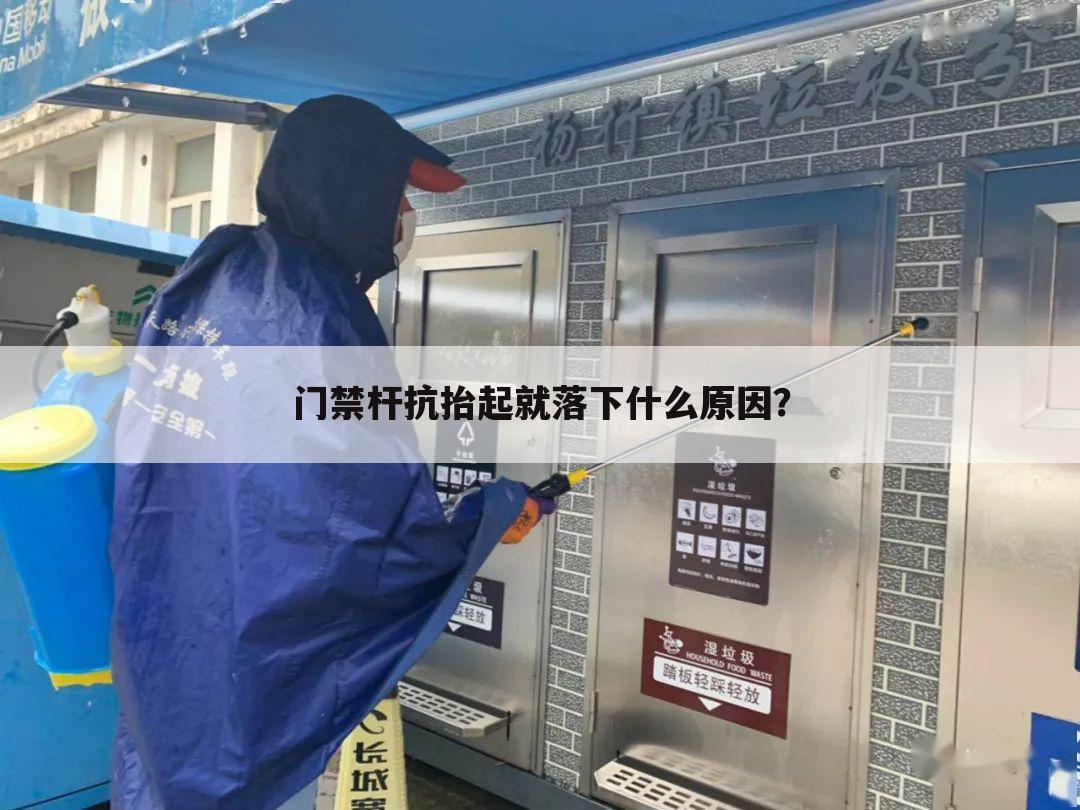 门禁杆抗抬起就落下什么原因?