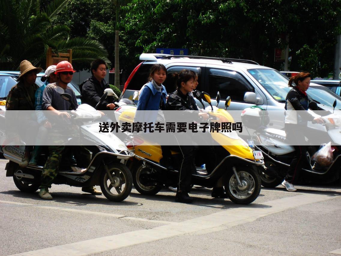 送外卖摩托车需要电子牌照吗