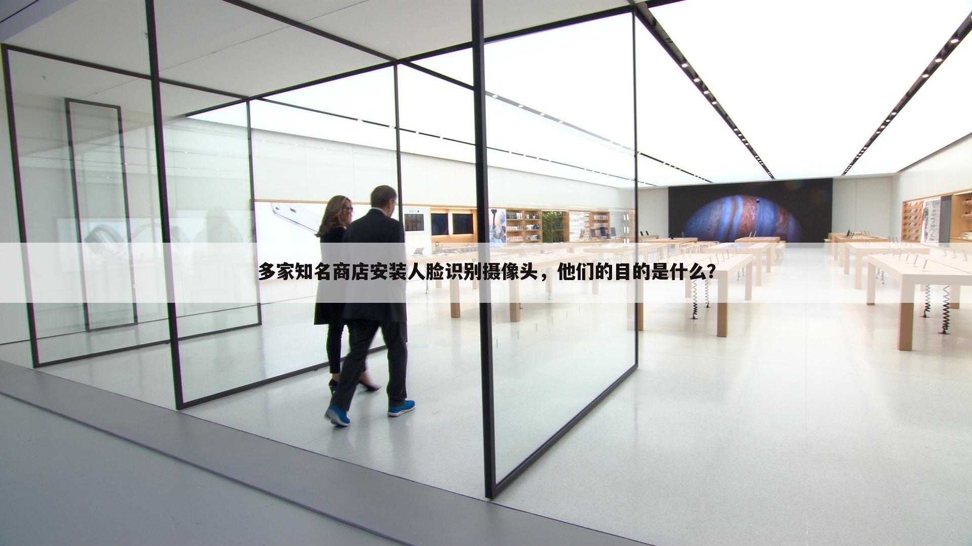 多家知名商店安装人脸识别摄像头,他们的目的是什么?