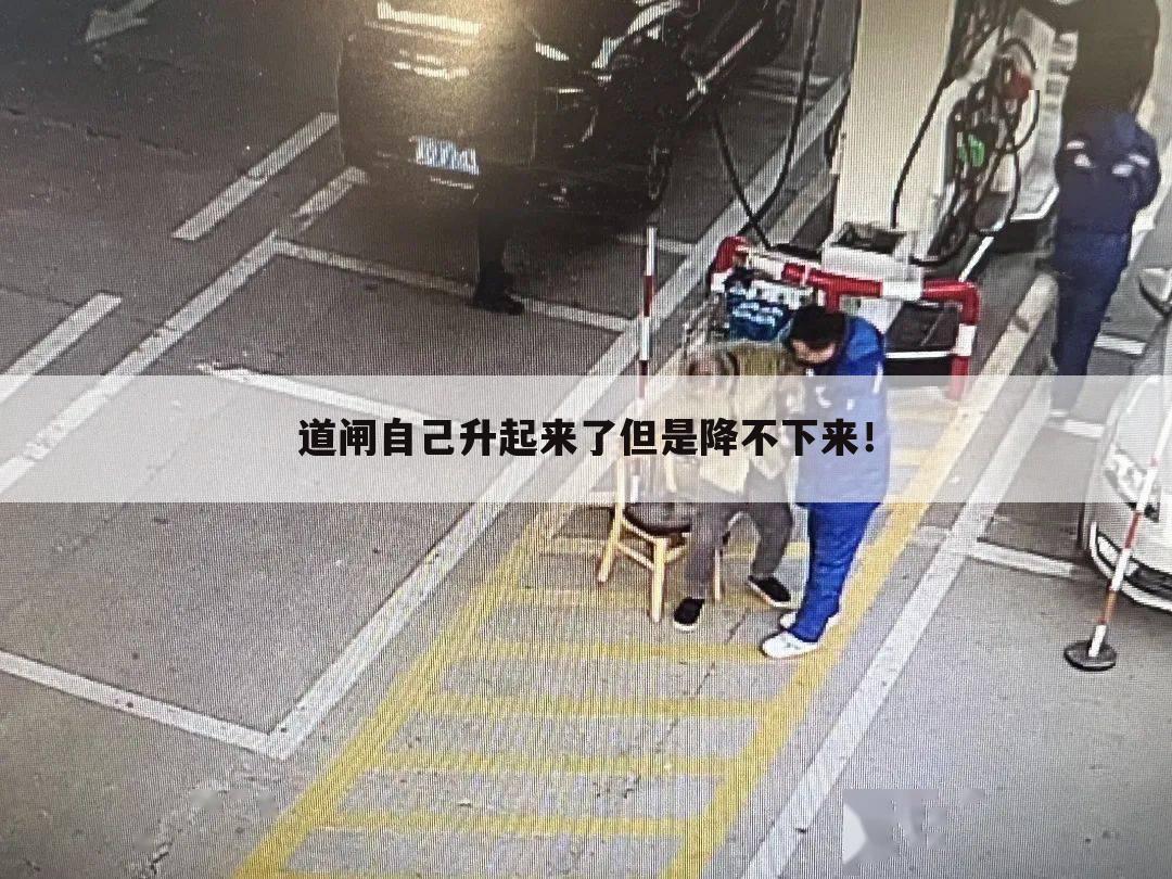 道闸自己升起来了但是降不下来!