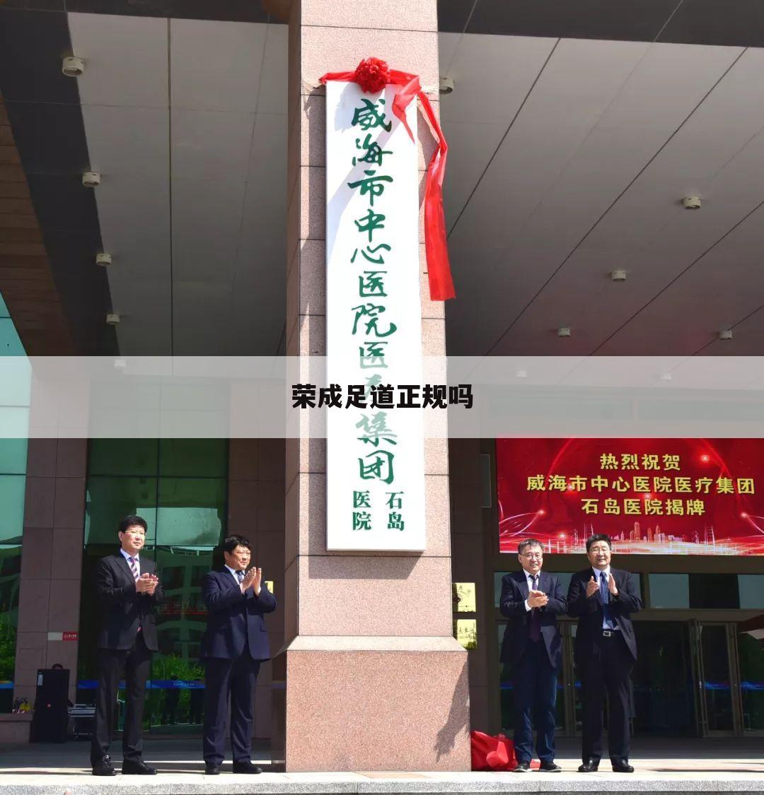 荣成足道正规吗