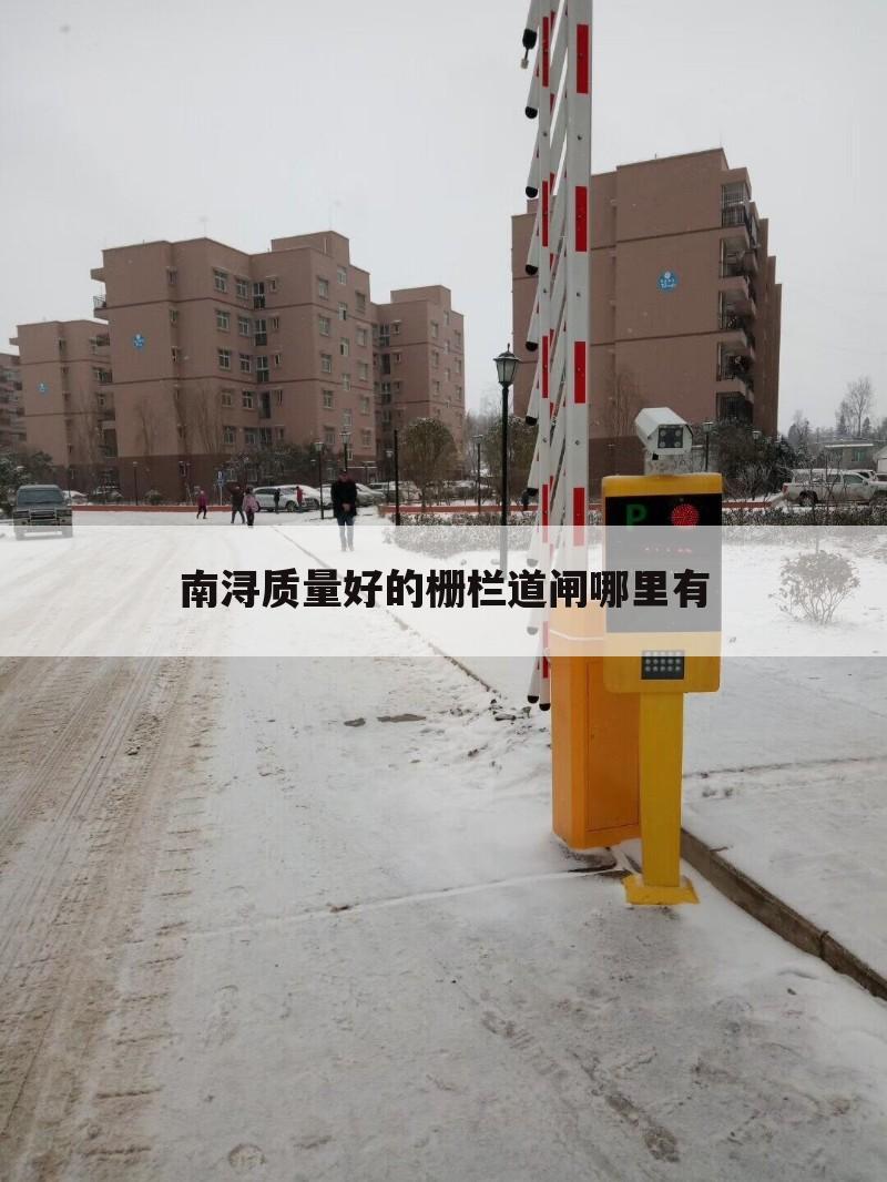 南浔质量好的栅栏道闸哪里有