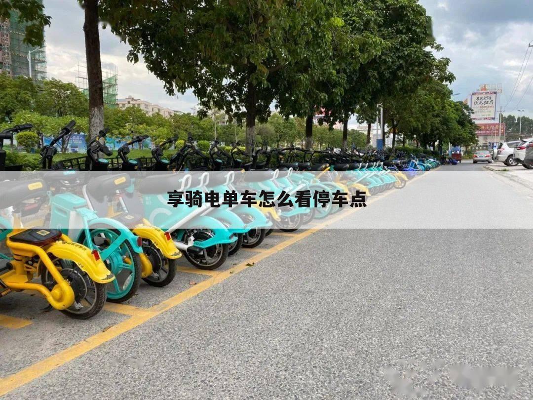 享骑电单车怎么看停车点