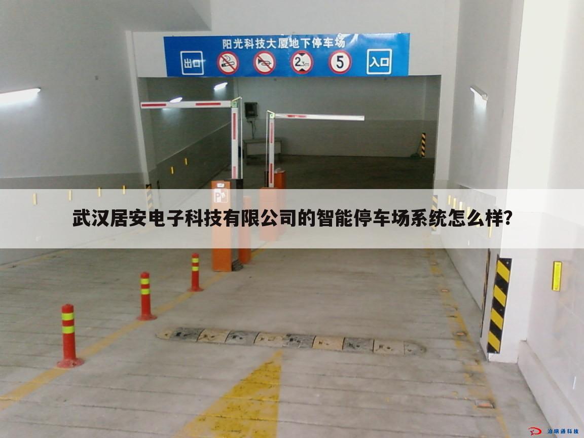 武汉居安电子科技有限公司的智能停车场系统怎么样?