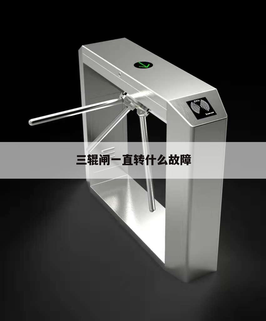 三辊闸一直转什么故障