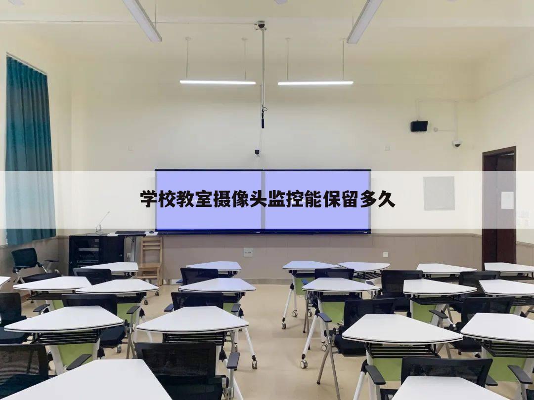 学校教室摄像头监控能保留多久