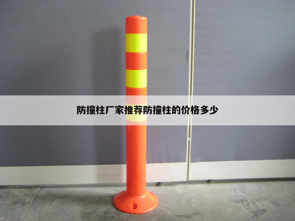 防撞柱厂家推荐防撞柱的价格多少