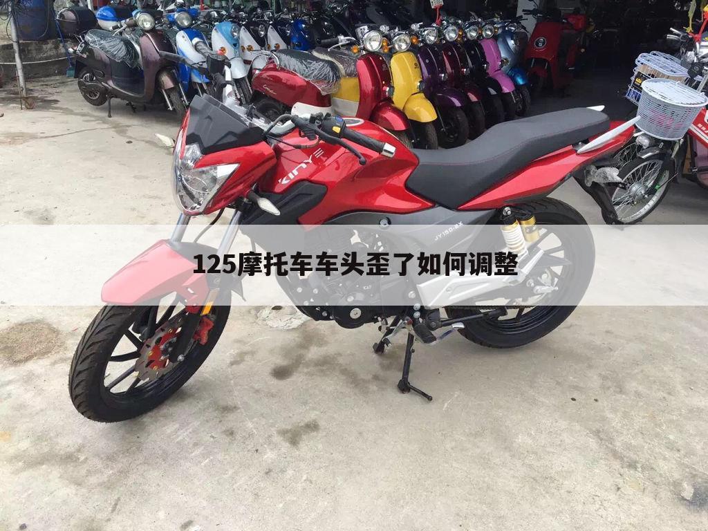 125摩托车车头歪了如何调整