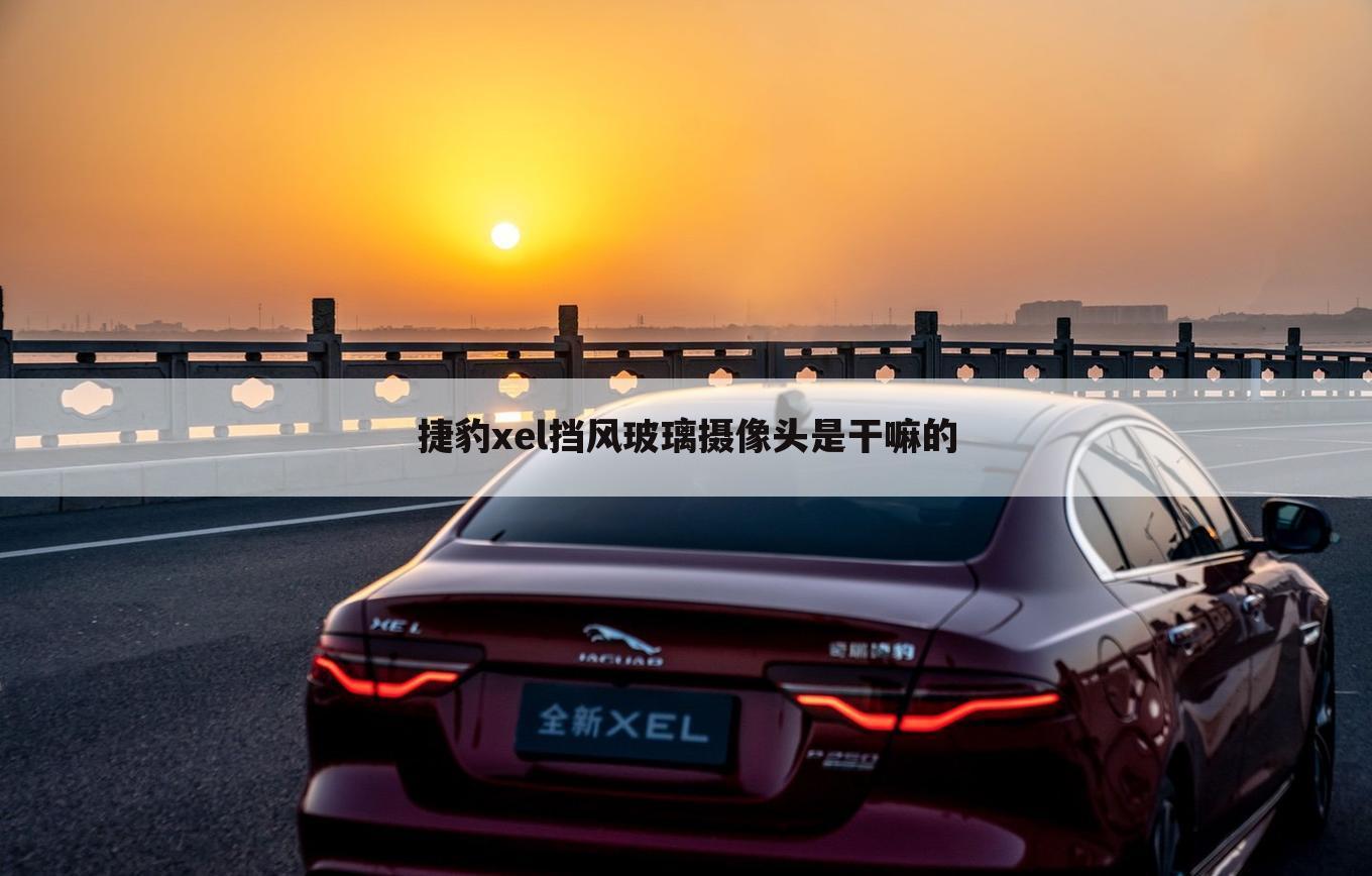 捷豹xel挡风玻璃摄像头是干嘛的