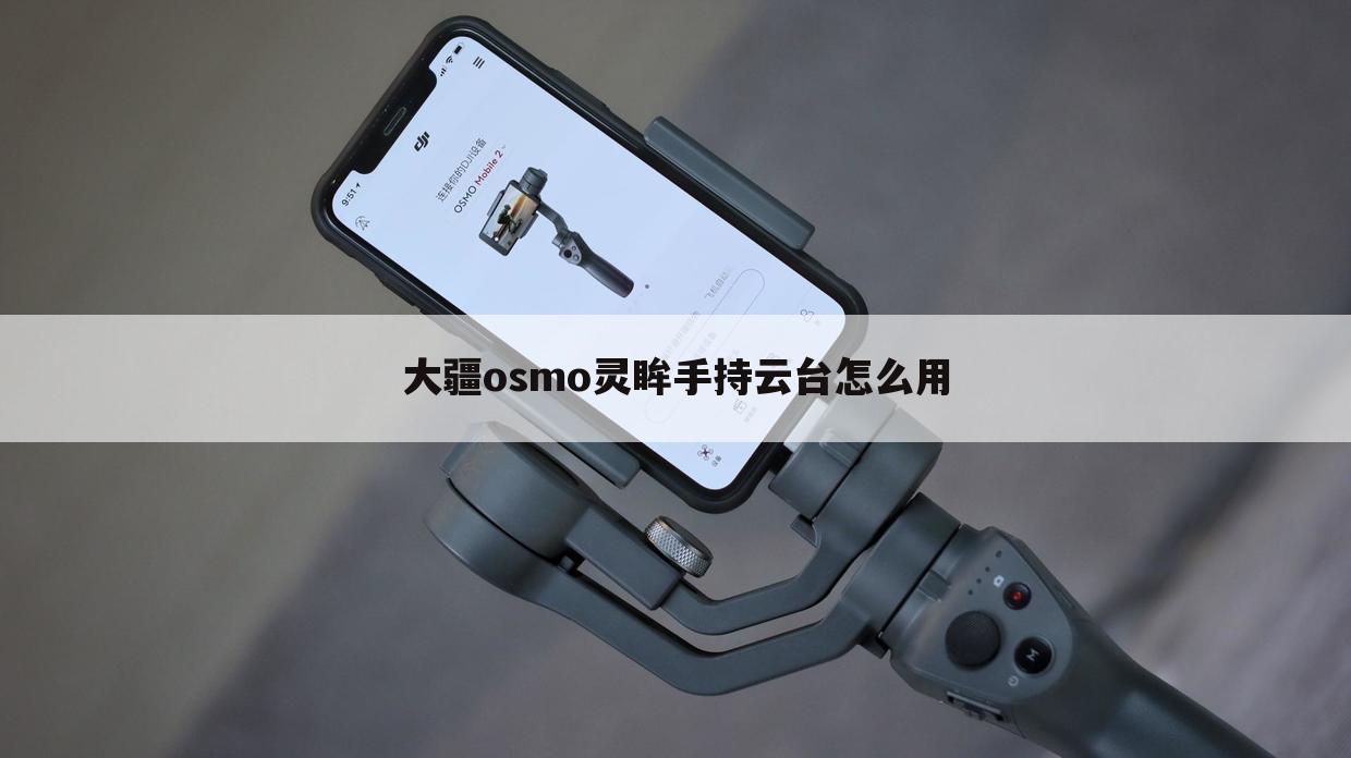 大疆osmo灵眸手持云台怎么用