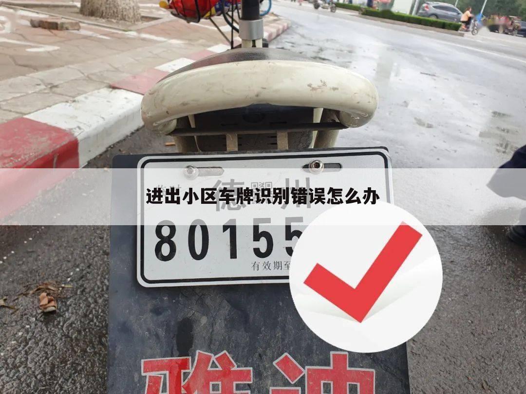 进出小区车牌识别错误怎么办