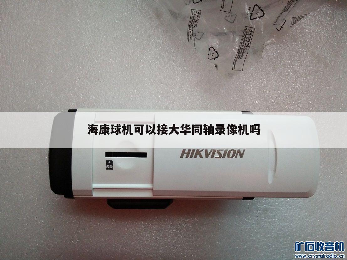 海康球机可以接大华同轴录像机吗