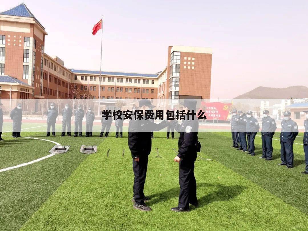 学校安保费用包括什么
