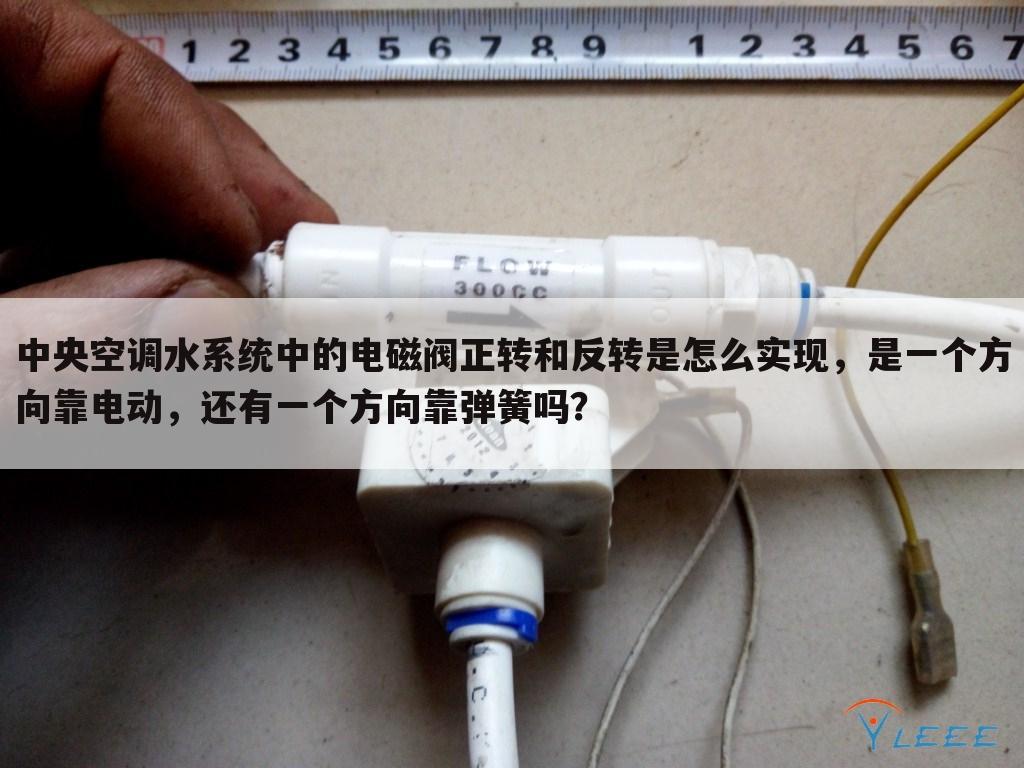 中央空调水系统中的电磁阀正转和反转是怎么实现,是一个方向靠电动,还有一个方向靠弹簧吗?