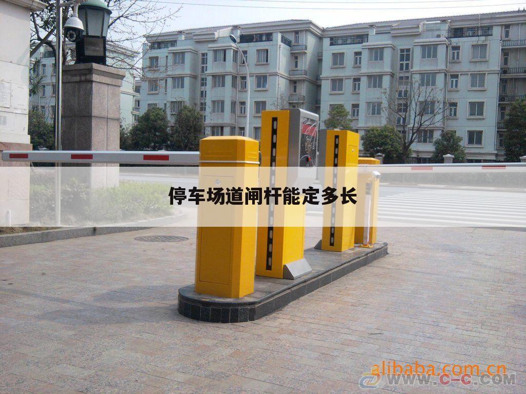 停车场道闸杆能定多长