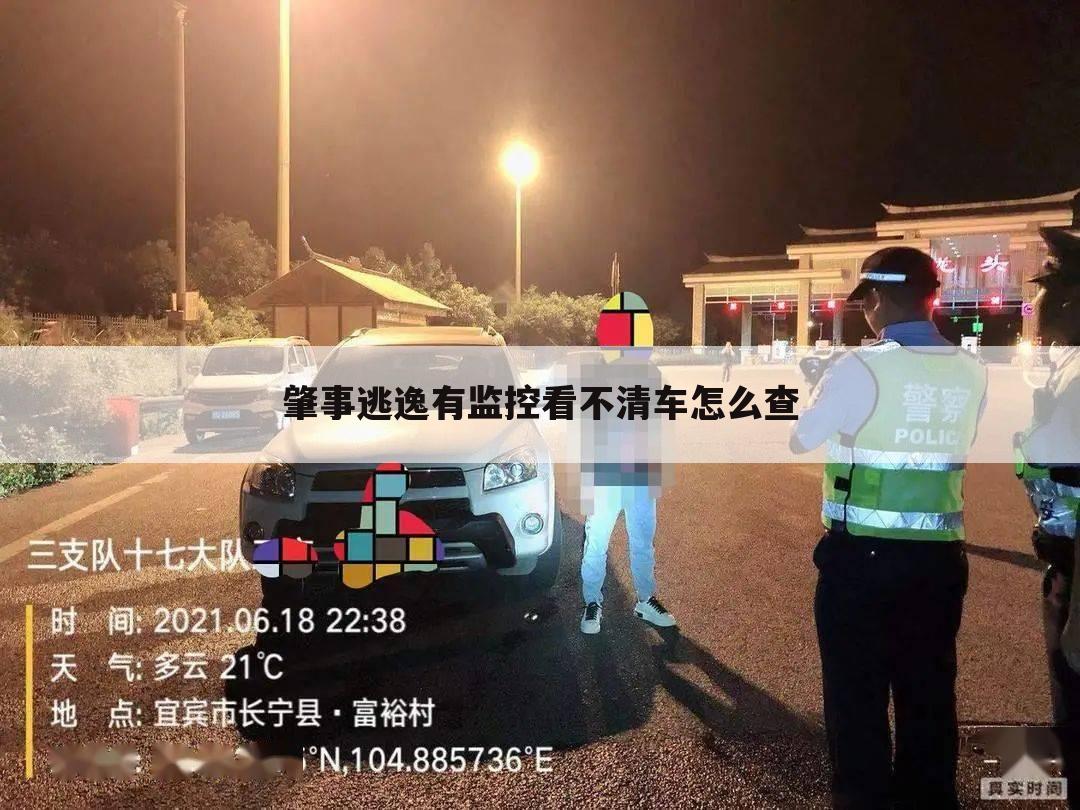 肇事逃逸有监控看不清车怎么查