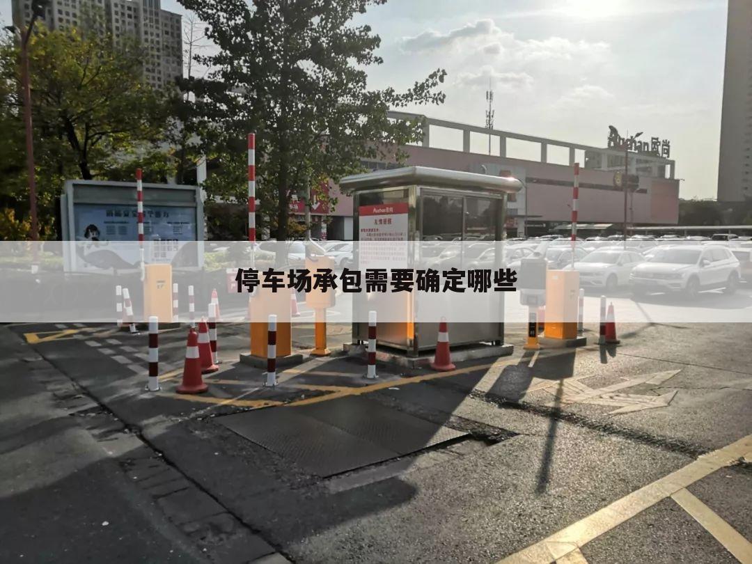停车场承包需要确定哪些
