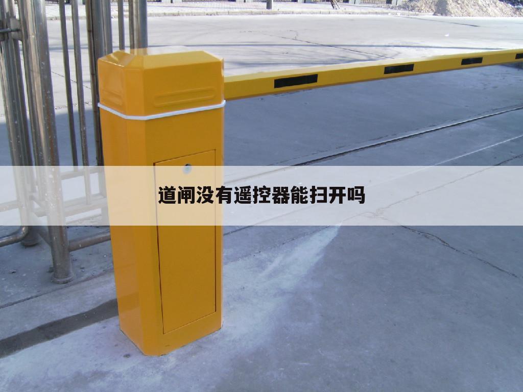 道闸没有遥控器能扫开吗