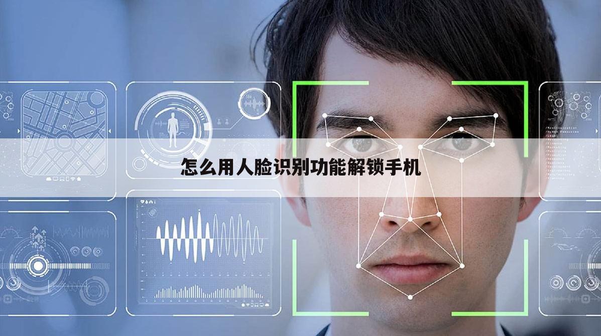 怎么用人脸识别功能解锁手机