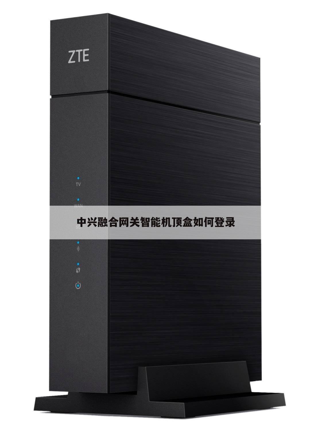 中兴融合网关智能机顶盒如何登录