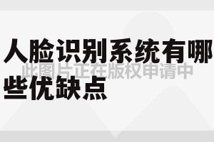 人脸识别系统有哪些优缺点