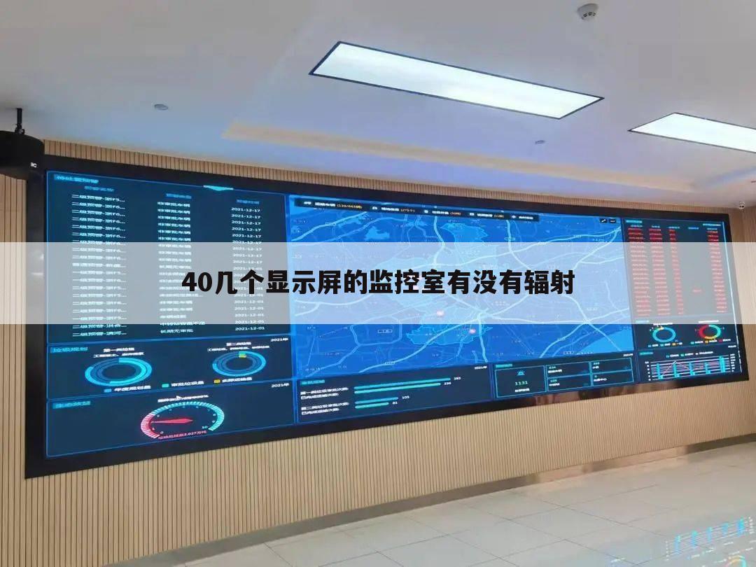 40几个显示屏的监控室有没有辐射