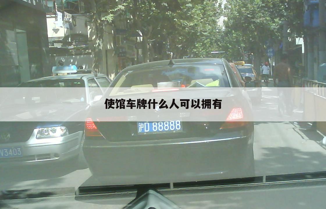 使馆车牌什么人可以拥有