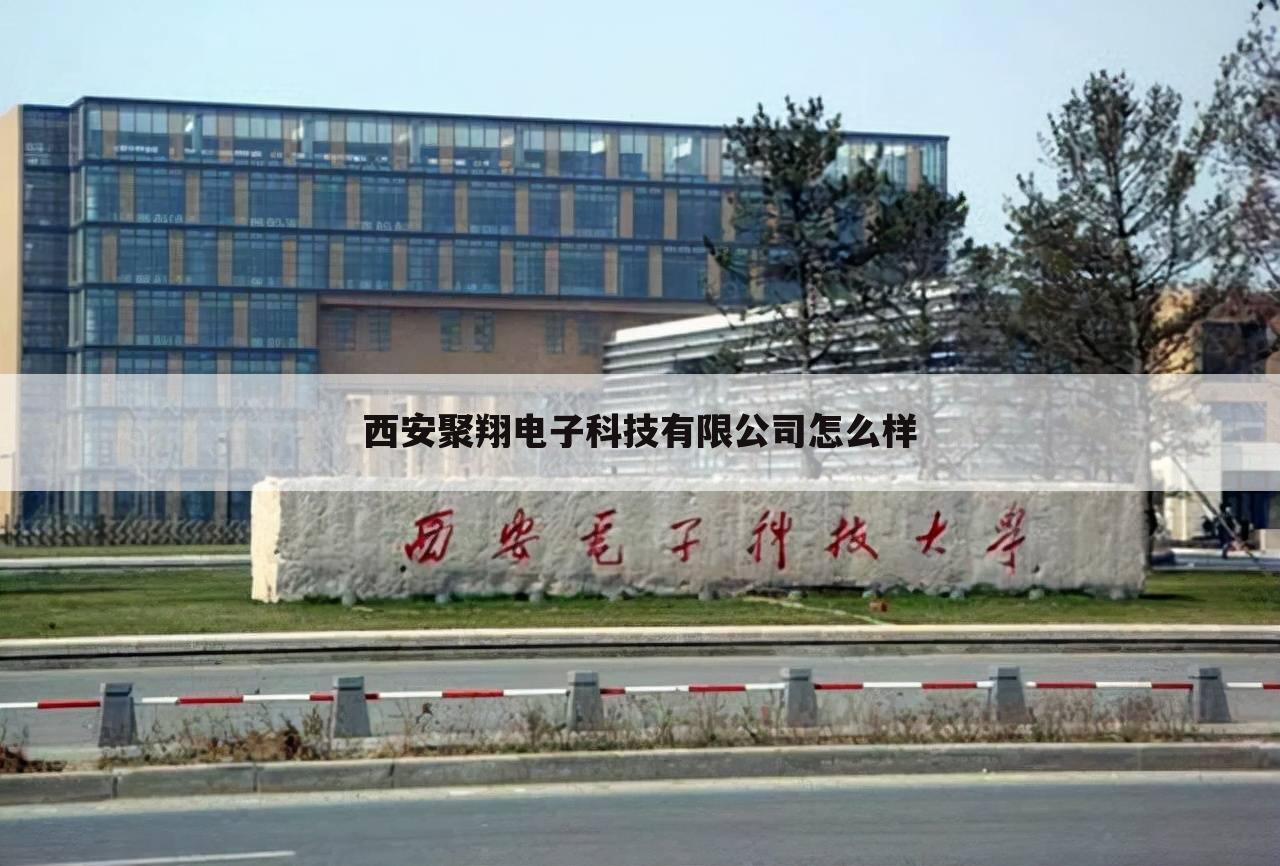西安聚翔电子科技有限公司怎么样