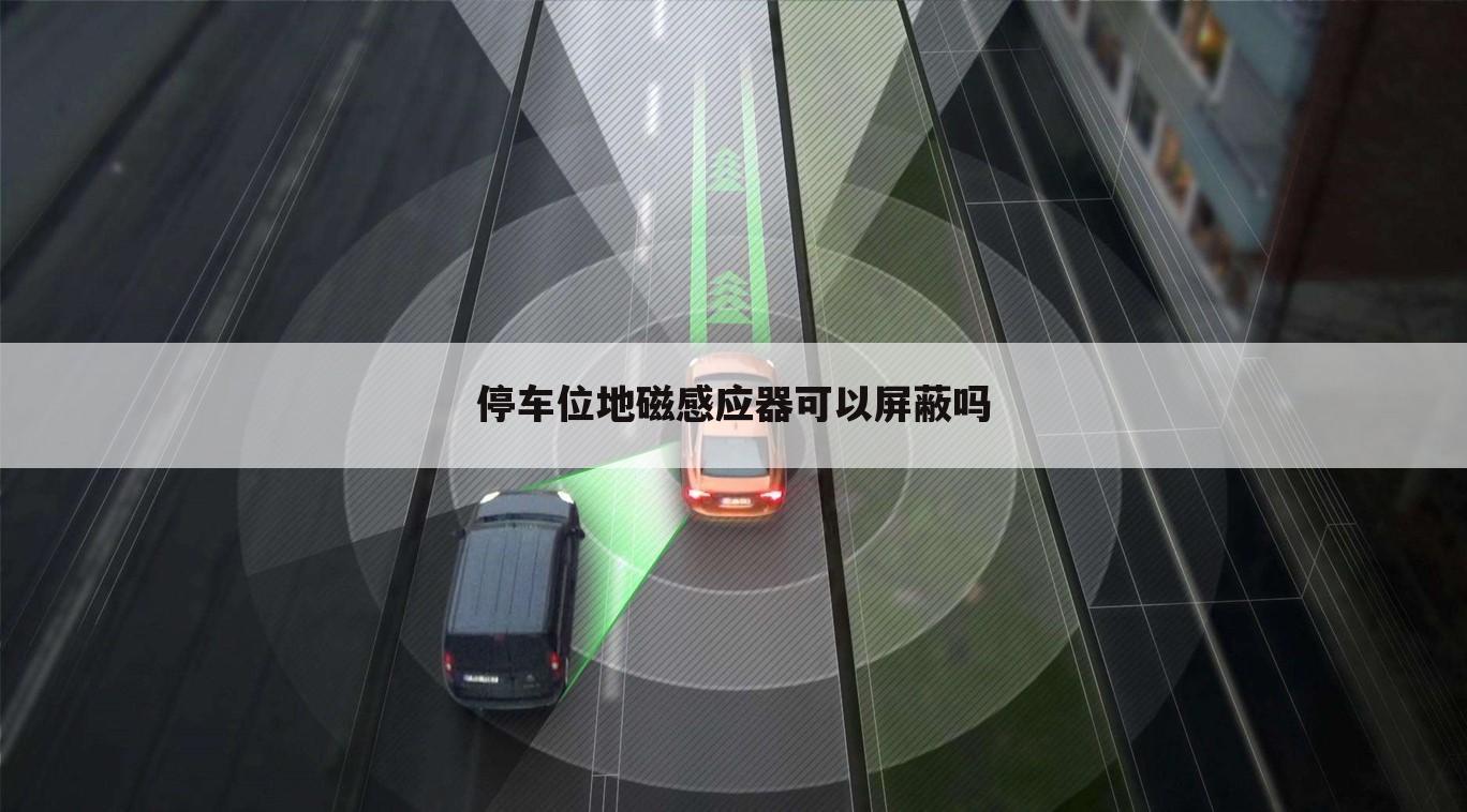 停车位地磁感应器可以屏蔽吗
