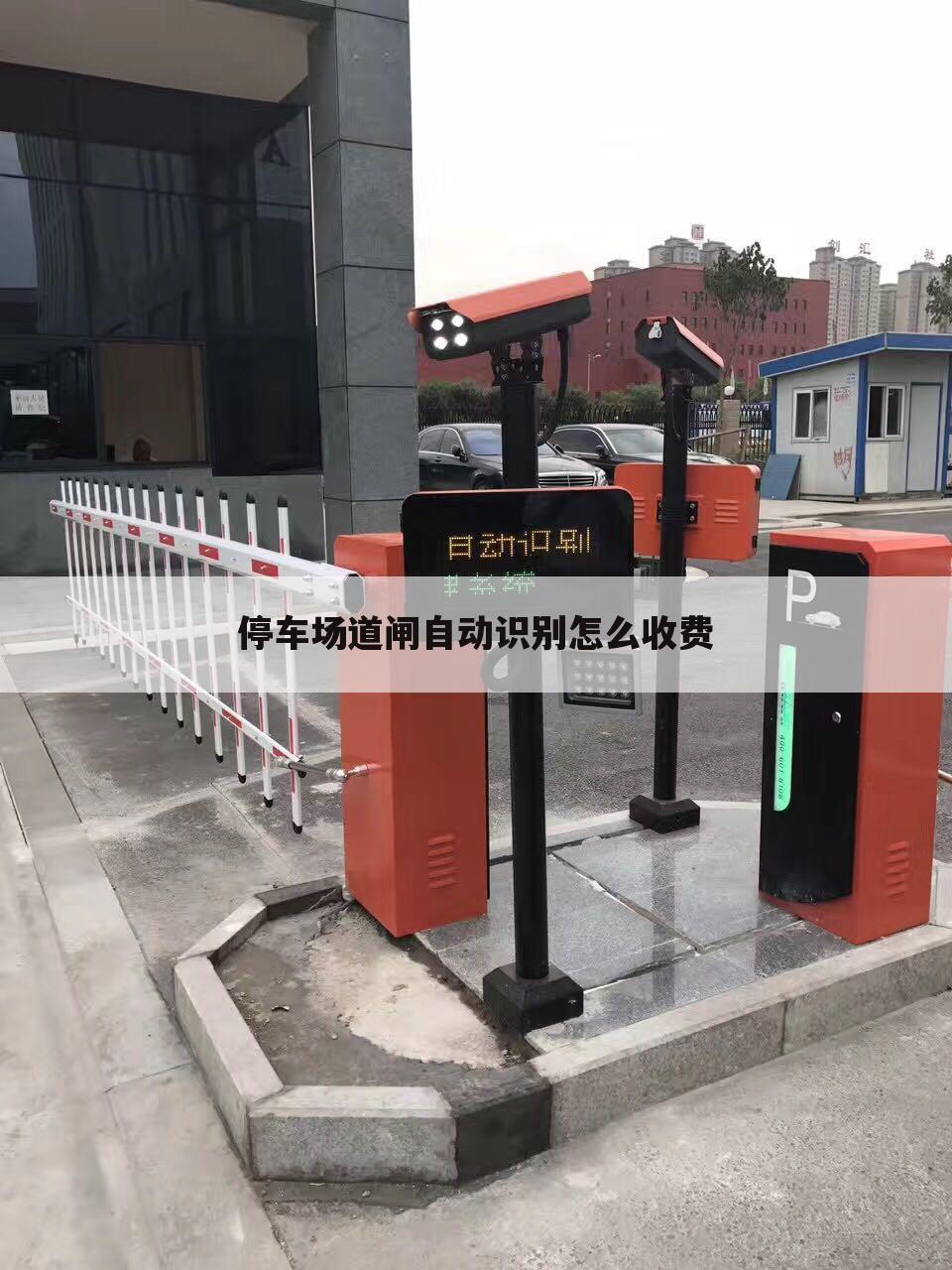 停车场道闸自动识别怎么收费