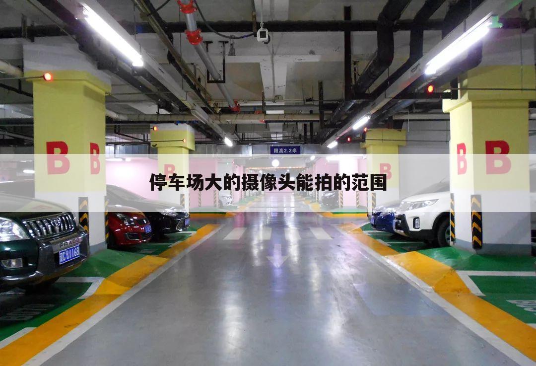 停车场大的摄像头能拍的范围