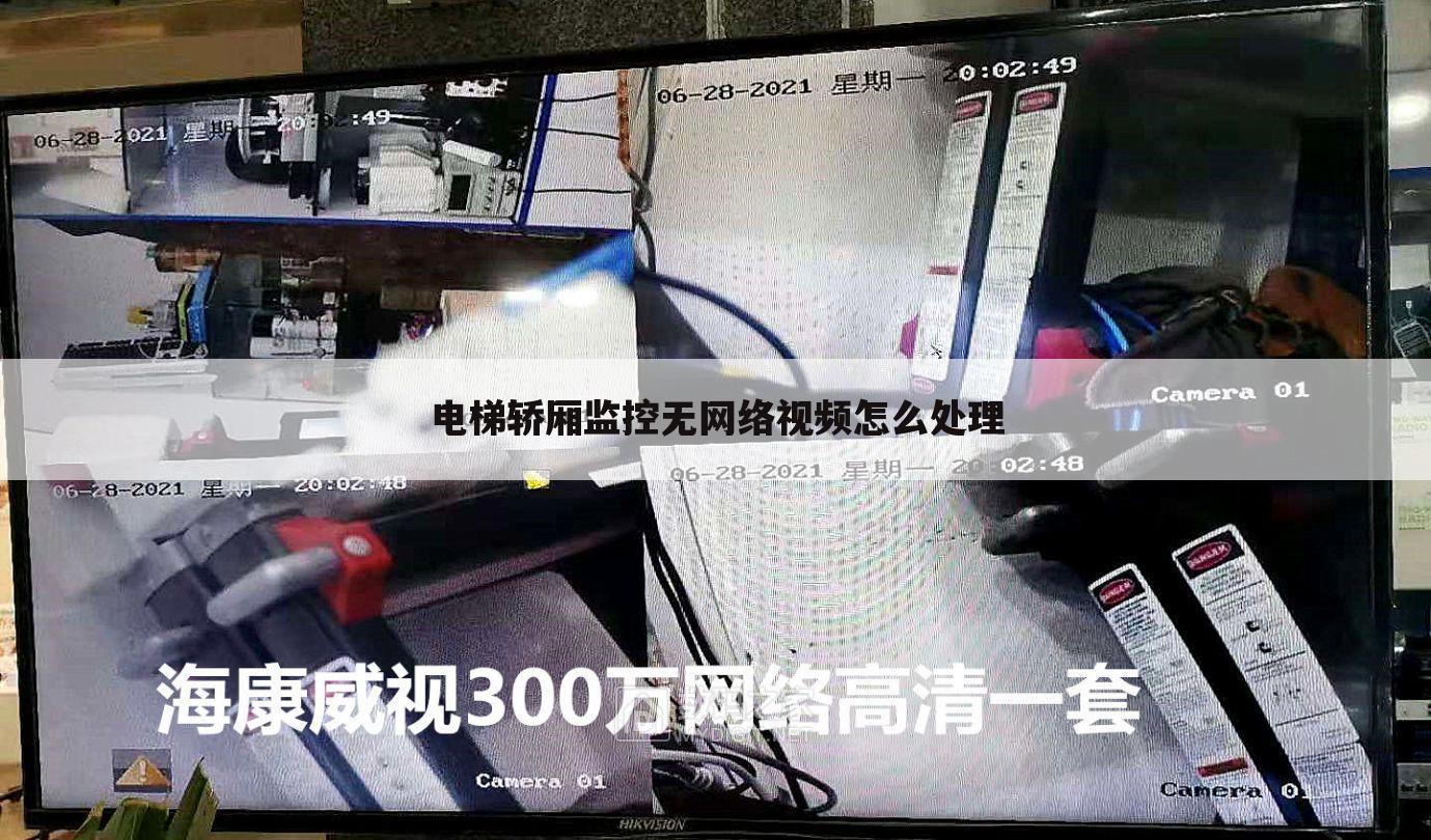 电梯轿厢监控无网络视频怎么处理