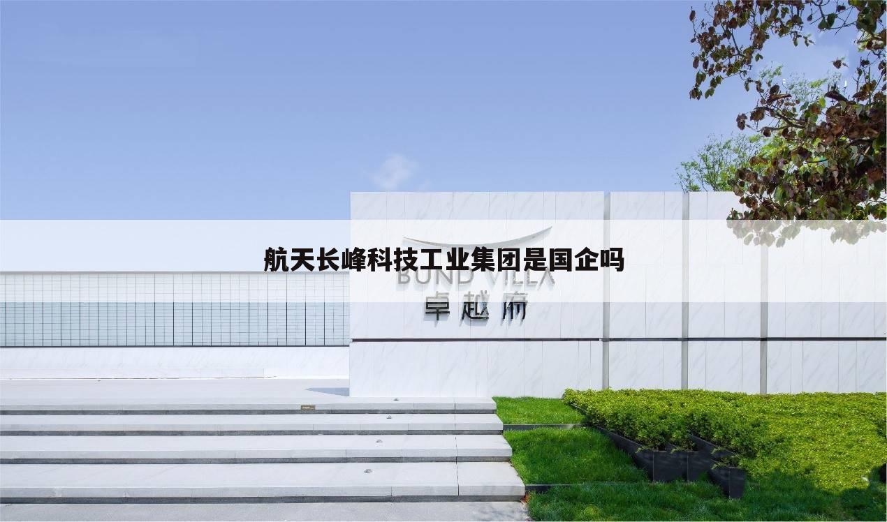 航天长峰科技工业集团是国企吗