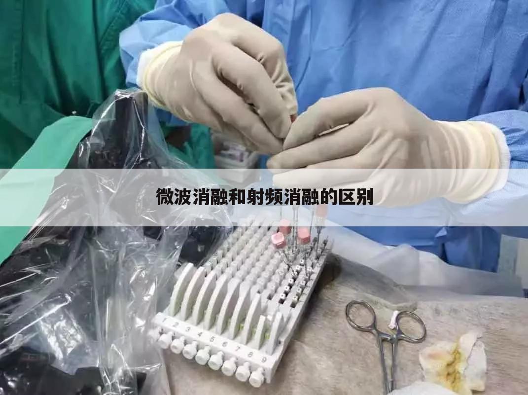 微波消融和射频消融的区别