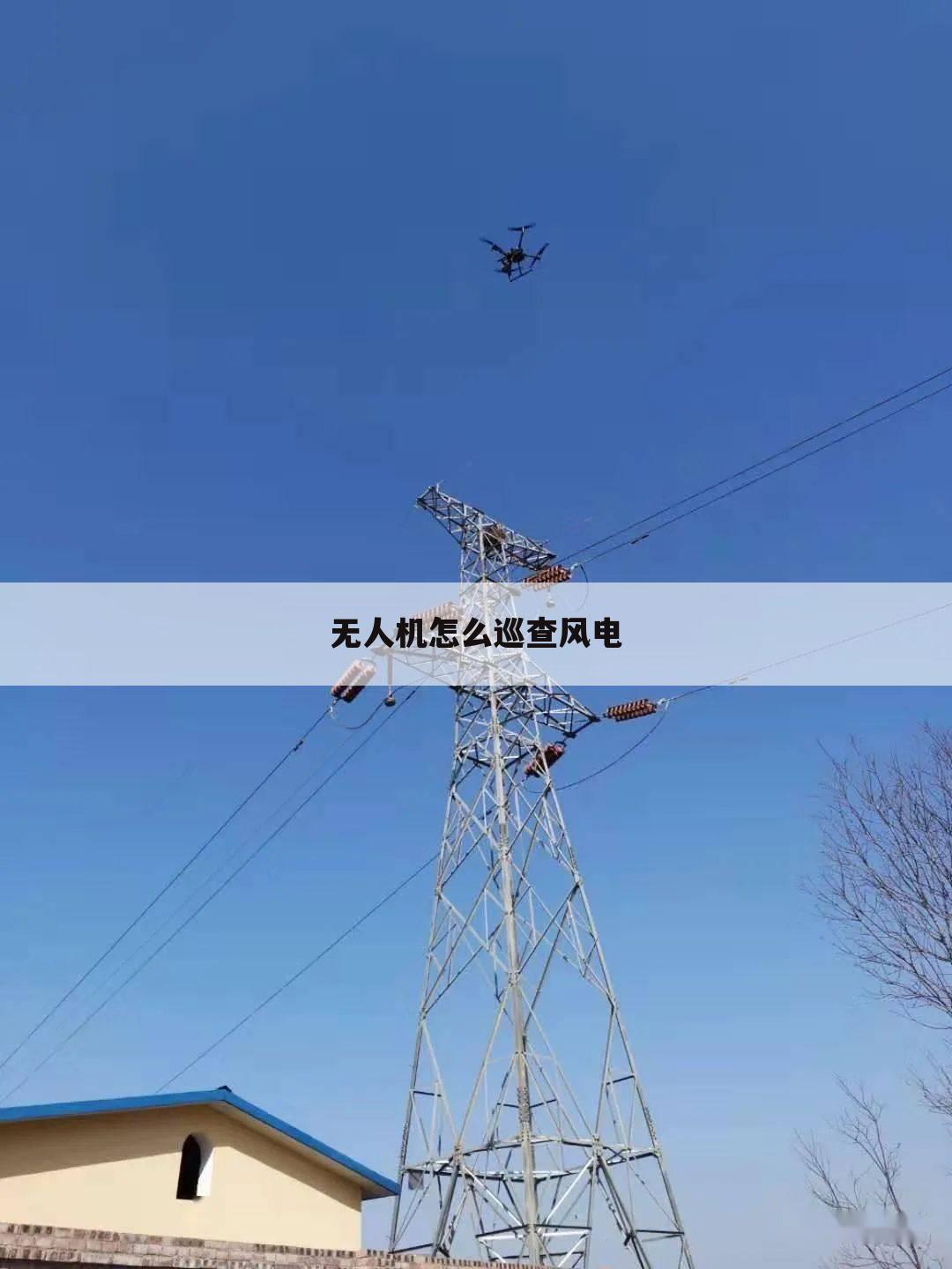 无人机怎么巡查风电