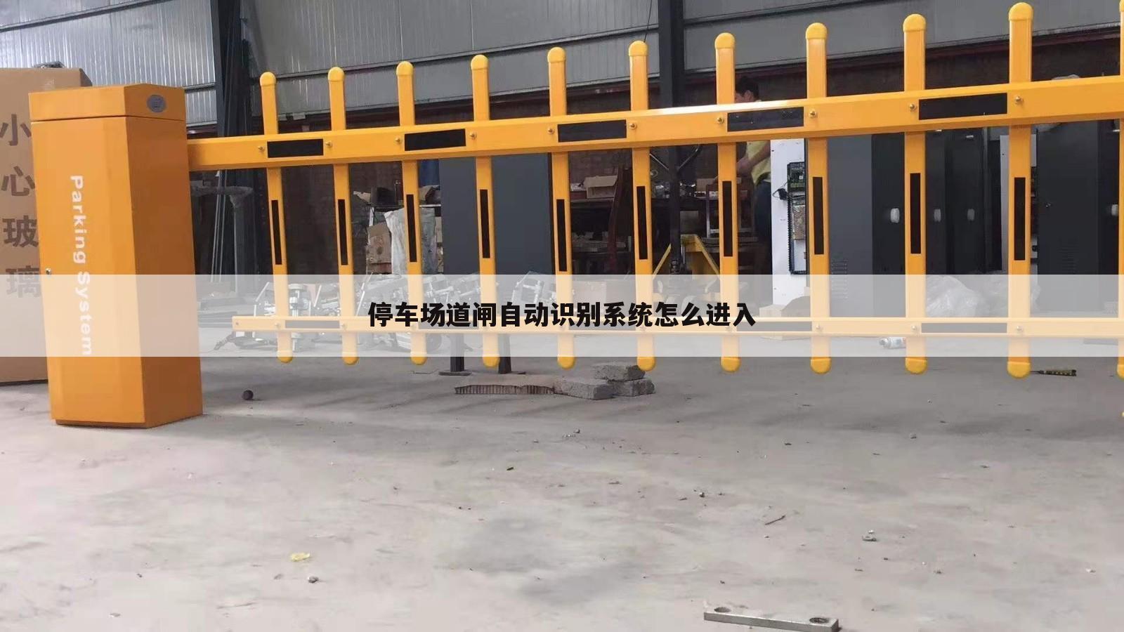 停车场道闸自动识别系统怎么进入