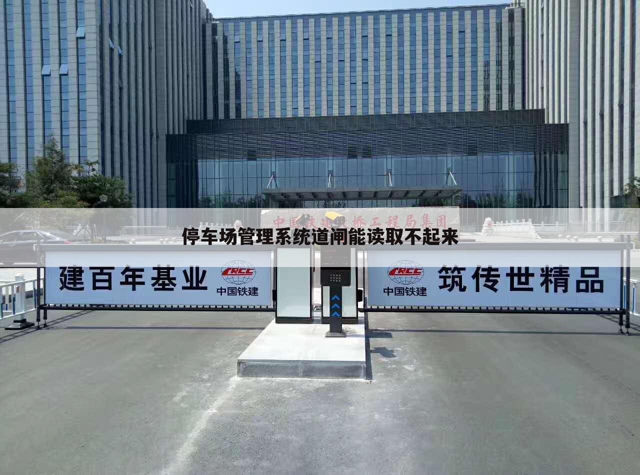 停车场管理系统道闸能读取不起来