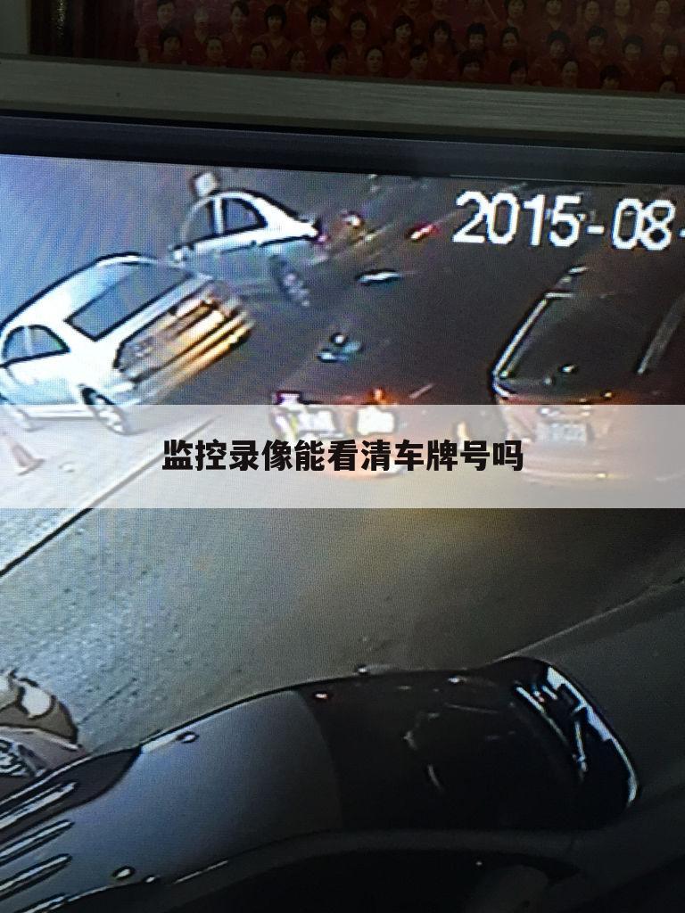 监控录像能看清车牌号吗