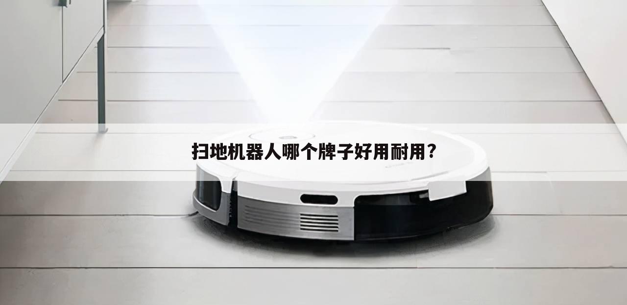 扫地机器人哪个牌子好用耐用?