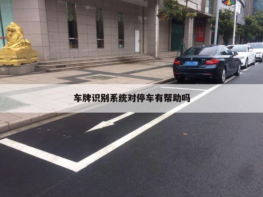 车牌识别系统对停车有帮助吗