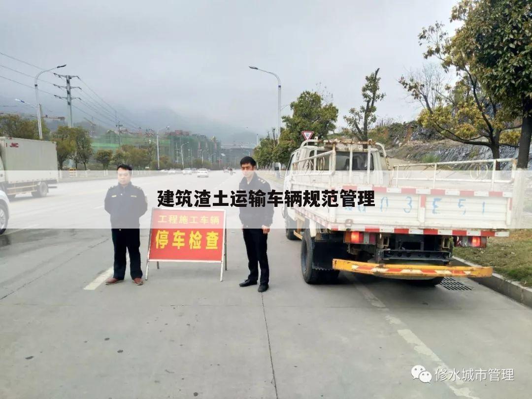 建筑渣土运输车辆规范管理