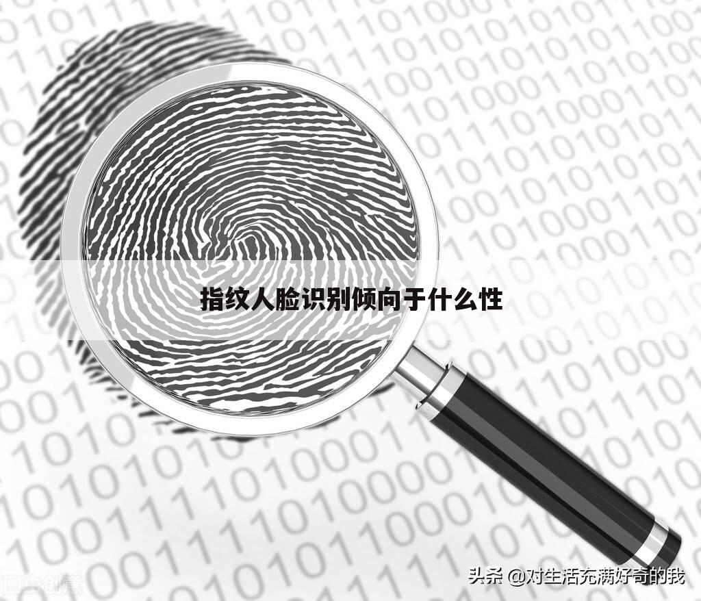 指纹人脸识别倾向于什么性