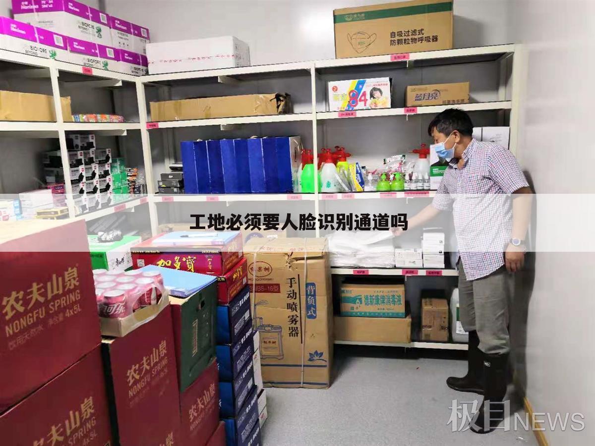 工地必须要人脸识别通道吗
